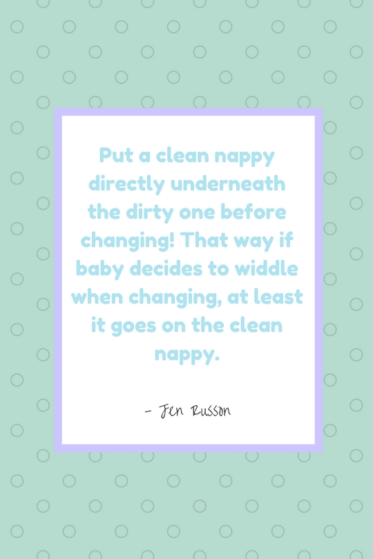 "My top tip is to put a clean nappy directly underneath the dirty one before changing! Then if baby decides to widdle when changing at least it goes on the clean nappy." - Jen Russon
