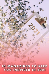 10 Magazines To Keep You Inspired In 2021