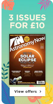Astronomy Now 3 issues for £10 Astronomy Now 3 issues for £10
